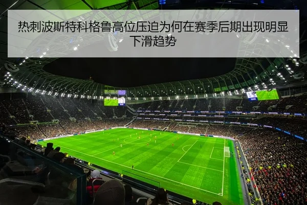 热刺波斯特科格鲁高位压迫为何在赛季后期出现明显下滑趋势