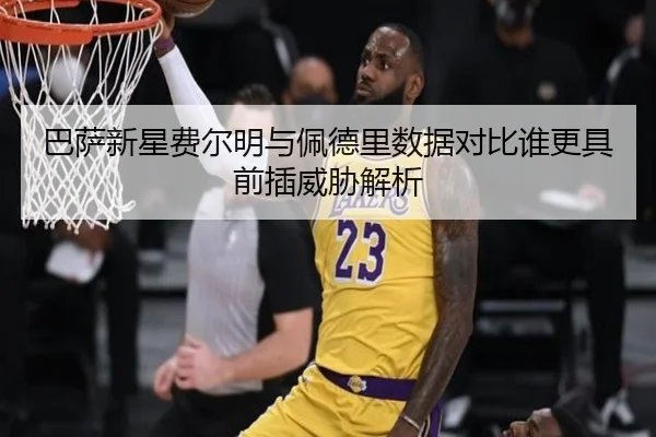 巴萨新星费尔明与佩德里数据对比谁更具前插威胁解析